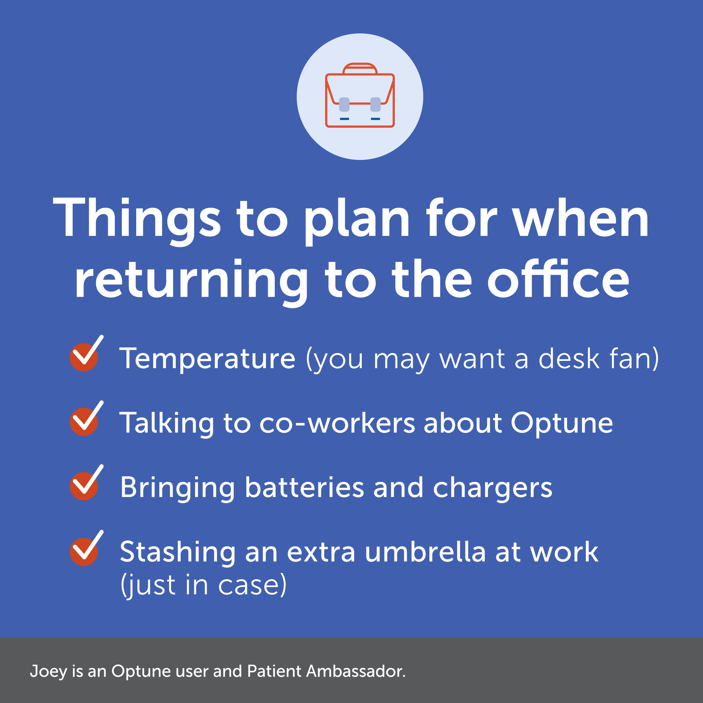 Things to plan for when returning to the office: temperature (you may want a desk fan), talking to co-workers about Optune, bringing batteries and chargers, and stashing an extra umbrella at work (just in case).